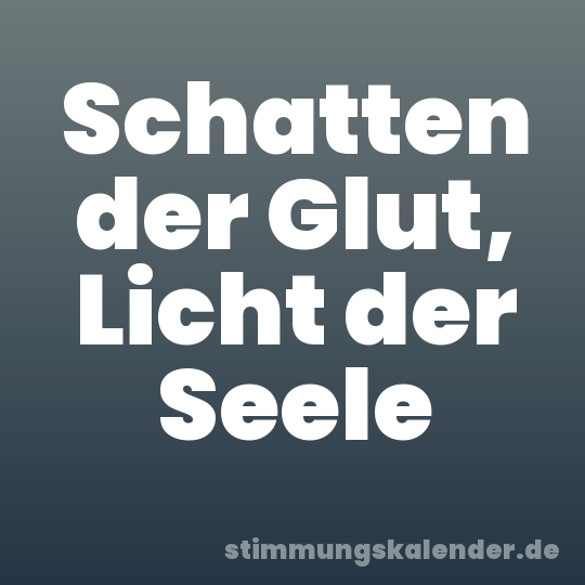 Schatten der Glut, Licht der Seele