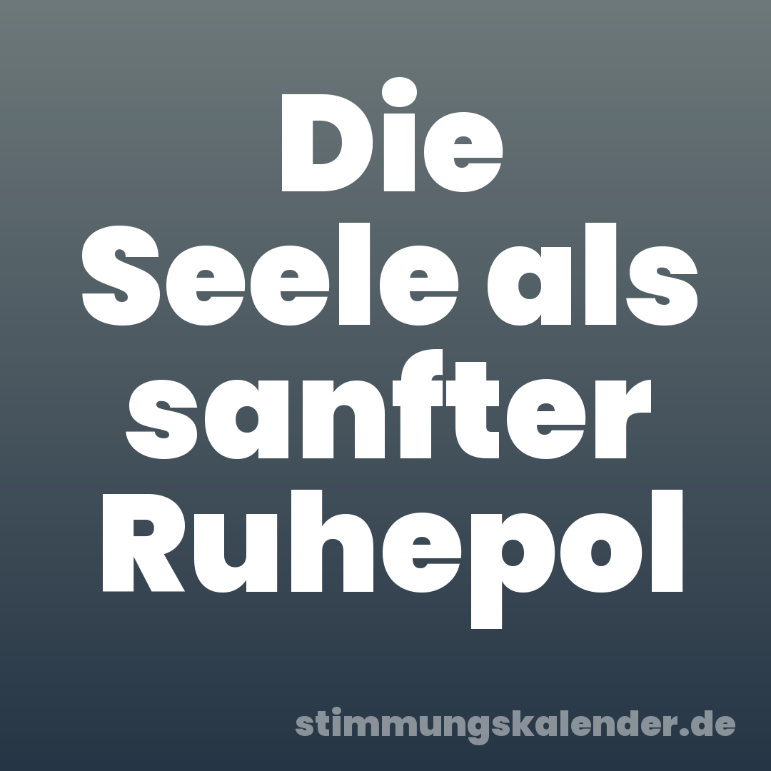 Die Seele als sanfter Ruhepol