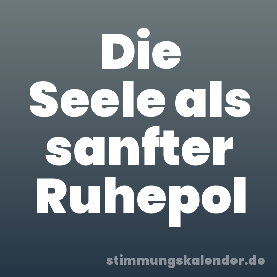 Die Seele als sanfter Ruhepol