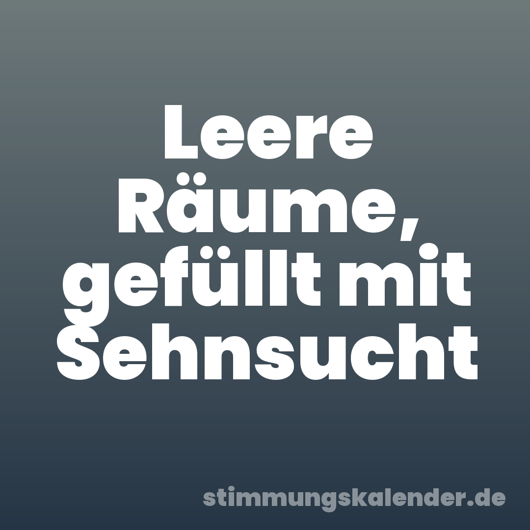 Leere Räume, gefüllt mit Sehnsucht