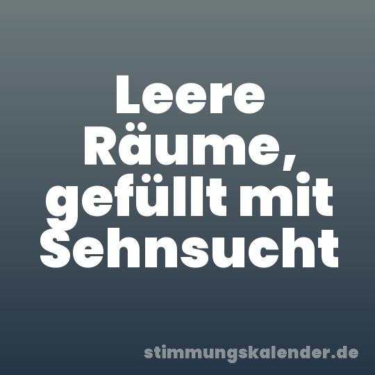 Leere Räume, gefüllt mit Sehnsucht