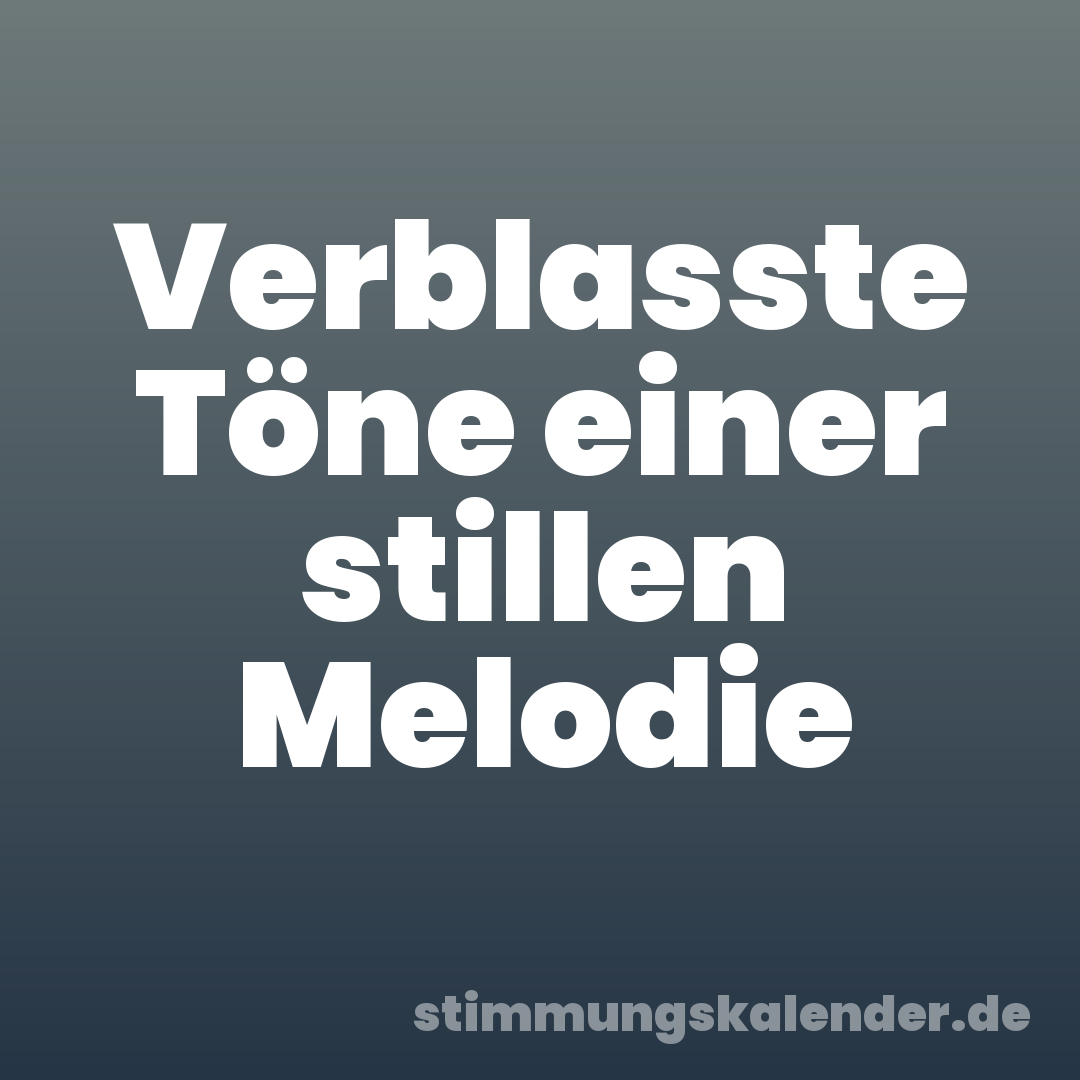 Verblasste Töne einer stillen Melodie