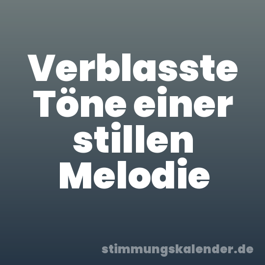 Verblasste Töne einer stillen Melodie