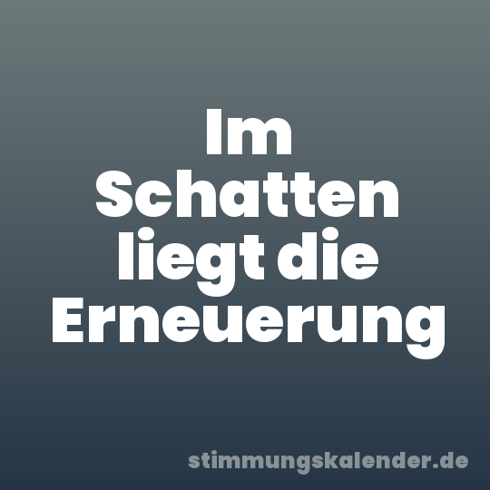 Im Schatten liegt die Erneuerung