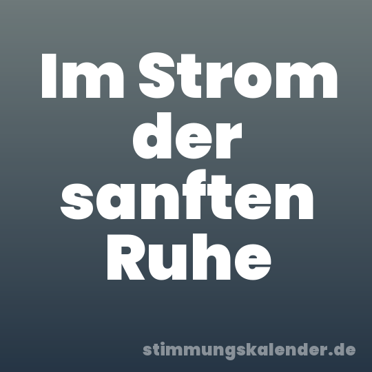 Im Strom der sanften Ruhe