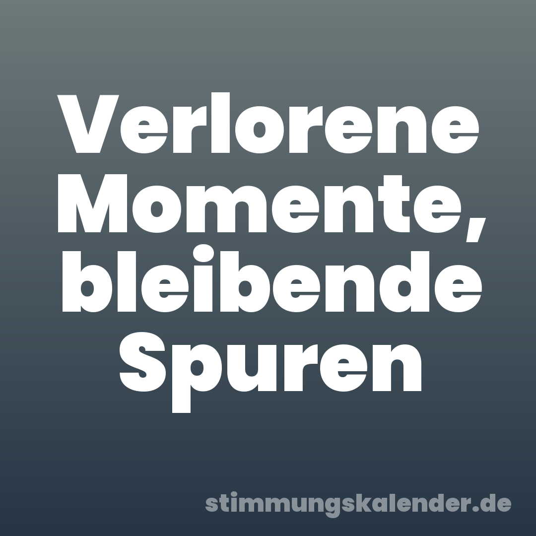 Verlorene Momente, bleibende Spuren