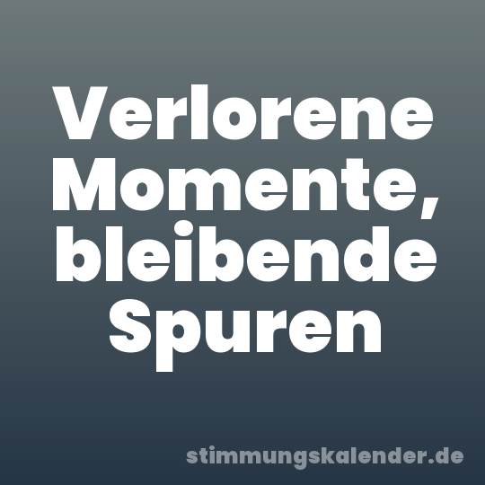 Verlorene Momente, bleibende Spuren