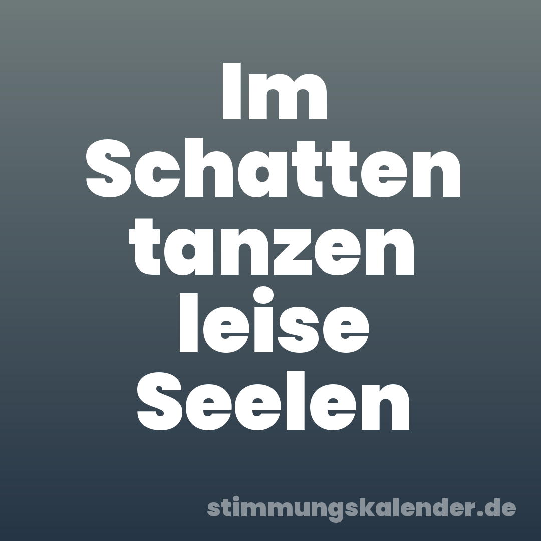 Im Schatten tanzen leise Seelen