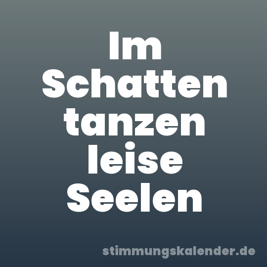 Im Schatten tanzen leise Seelen