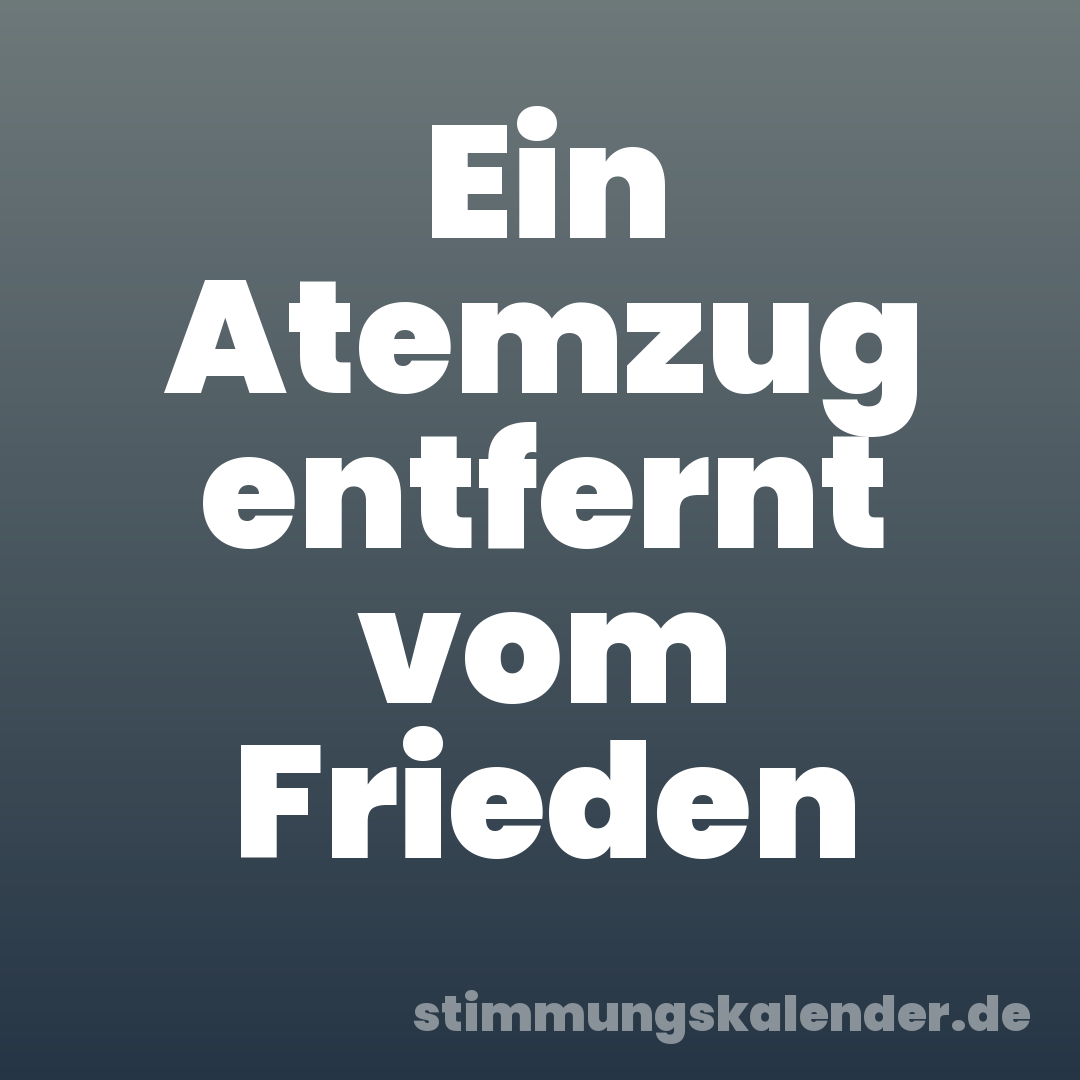 Ein Atemzug entfernt vom Frieden