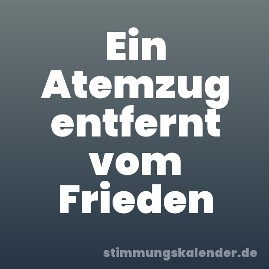 Ein Atemzug entfernt vom Frieden