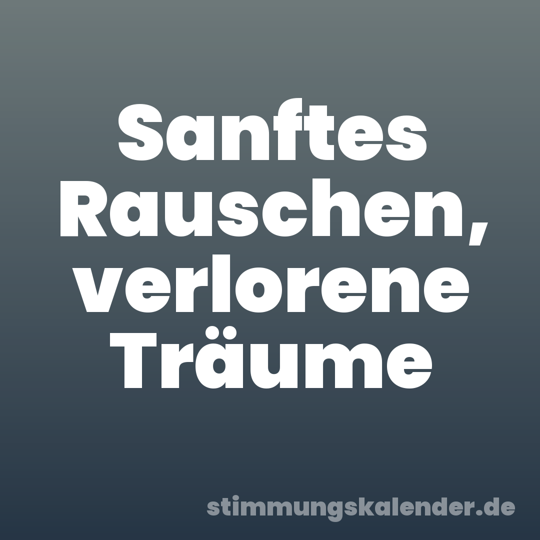 Sanftes Rauschen, verlorene Träume