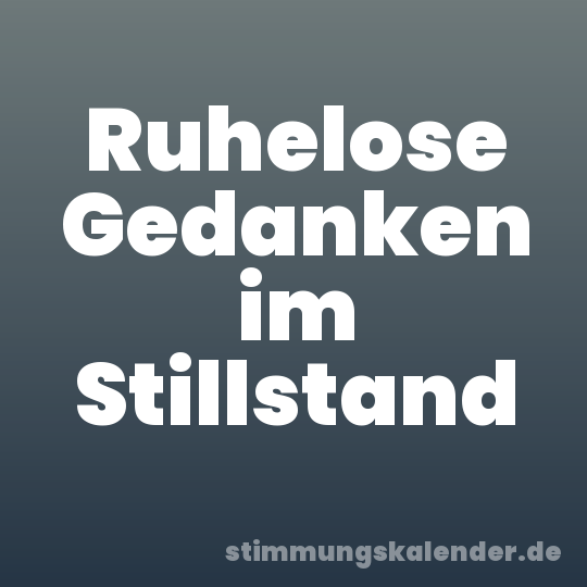 Ruhelose Gedanken im Stillstand