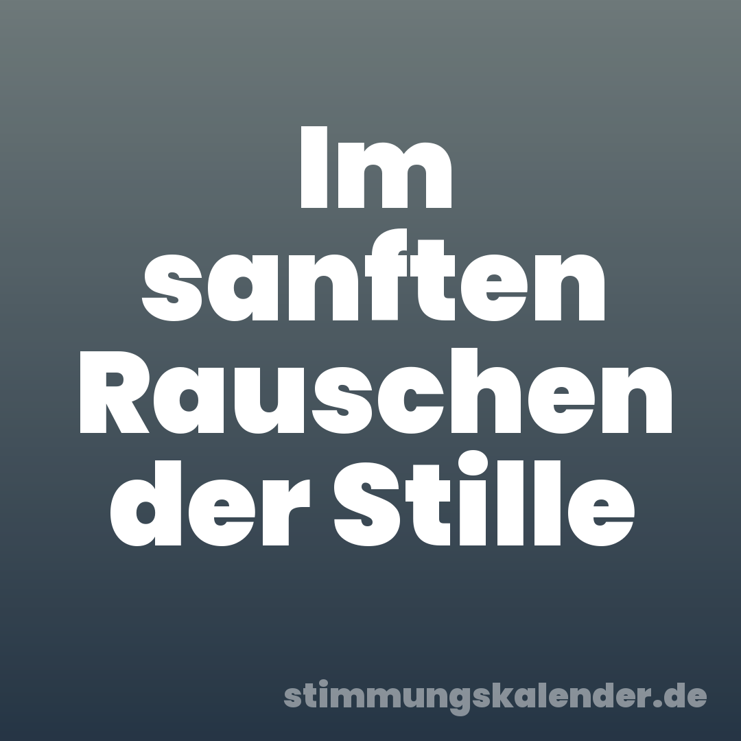 Im sanften Rauschen der Stille
