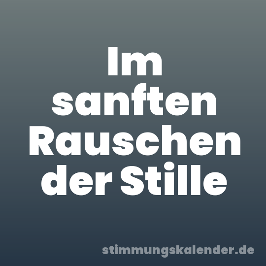 Im sanften Rauschen der Stille