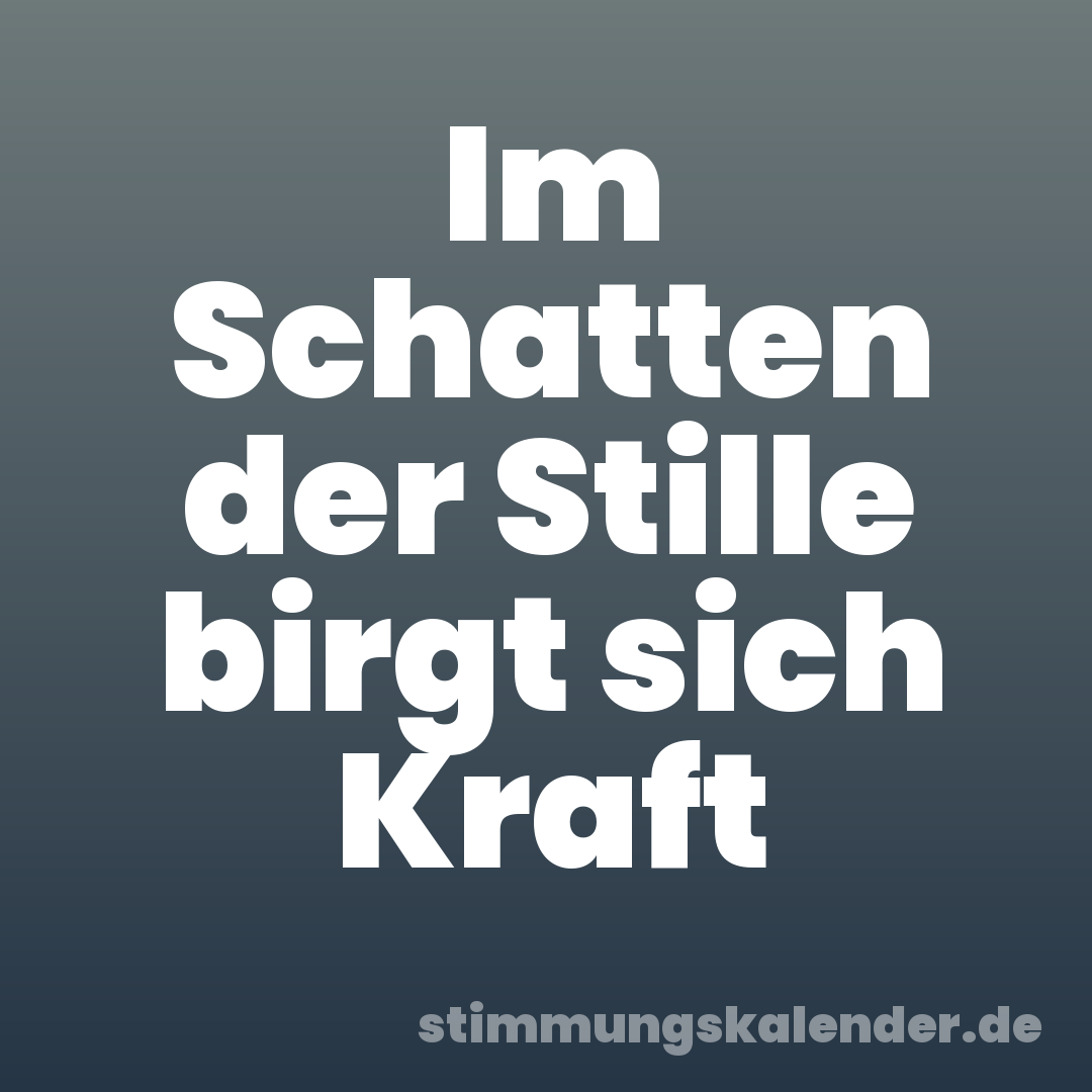 Im Schatten der Stille birgt sich Kraft