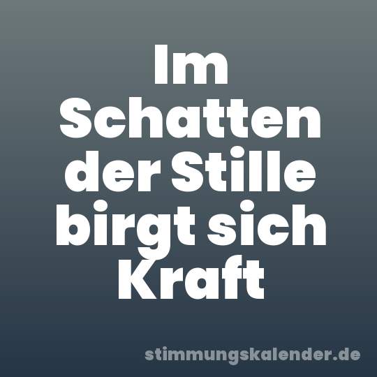 Im Schatten der Stille birgt sich Kraft