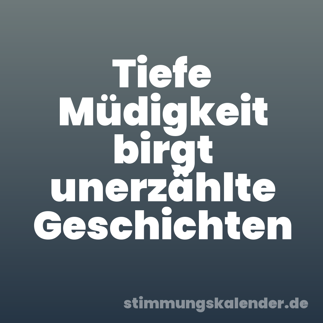 Tiefe Müdigkeit birgt unerzählte Geschichten