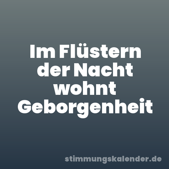 Im Flüstern der Nacht wohnt Geborgenheit