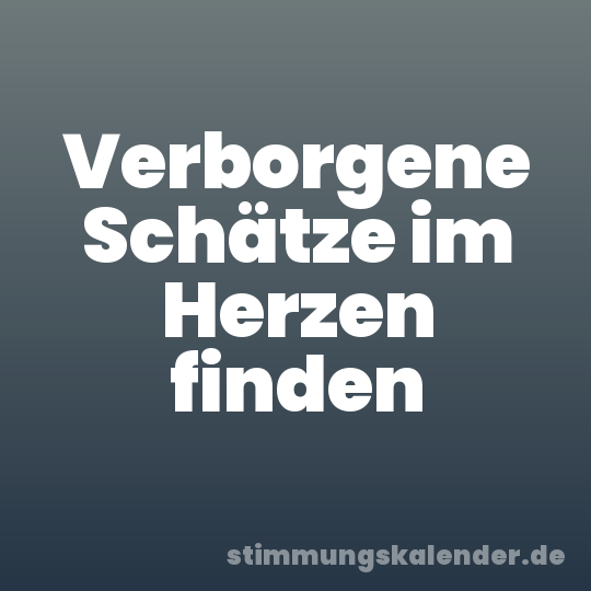 Verborgene Schätze im Herzen finden