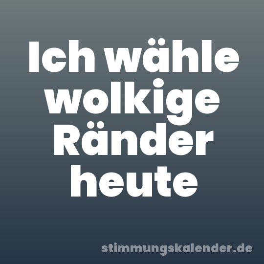 Ich wähle wolkige Ränder heute
