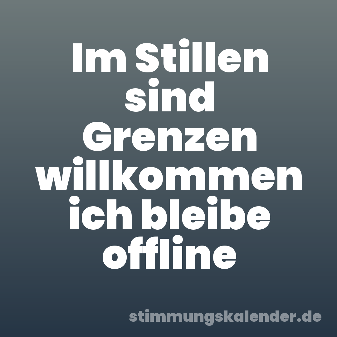 Im Stillen sind Grenzen willkommen ich bleibe offline