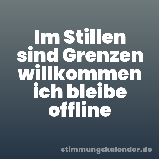 Im Stillen sind Grenzen willkommen ich bleibe offline