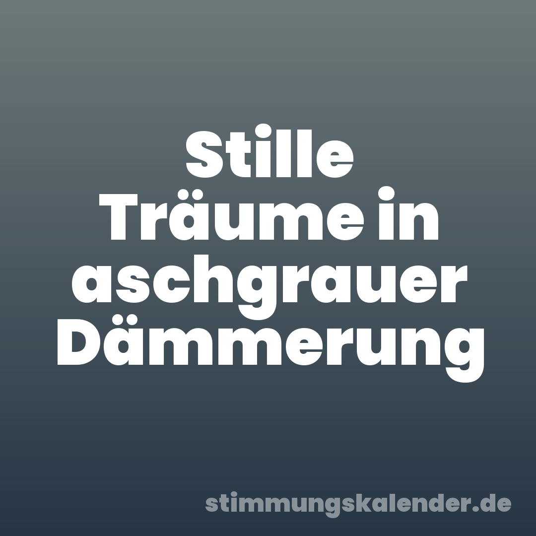 Stille Träume in aschgrauer Dämmerung