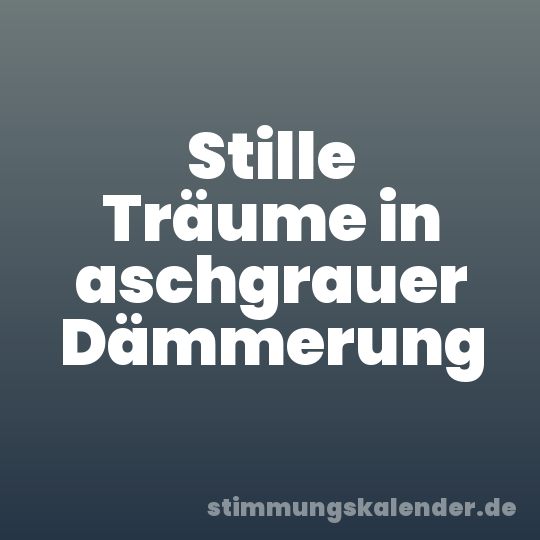 Stille Träume in aschgrauer Dämmerung