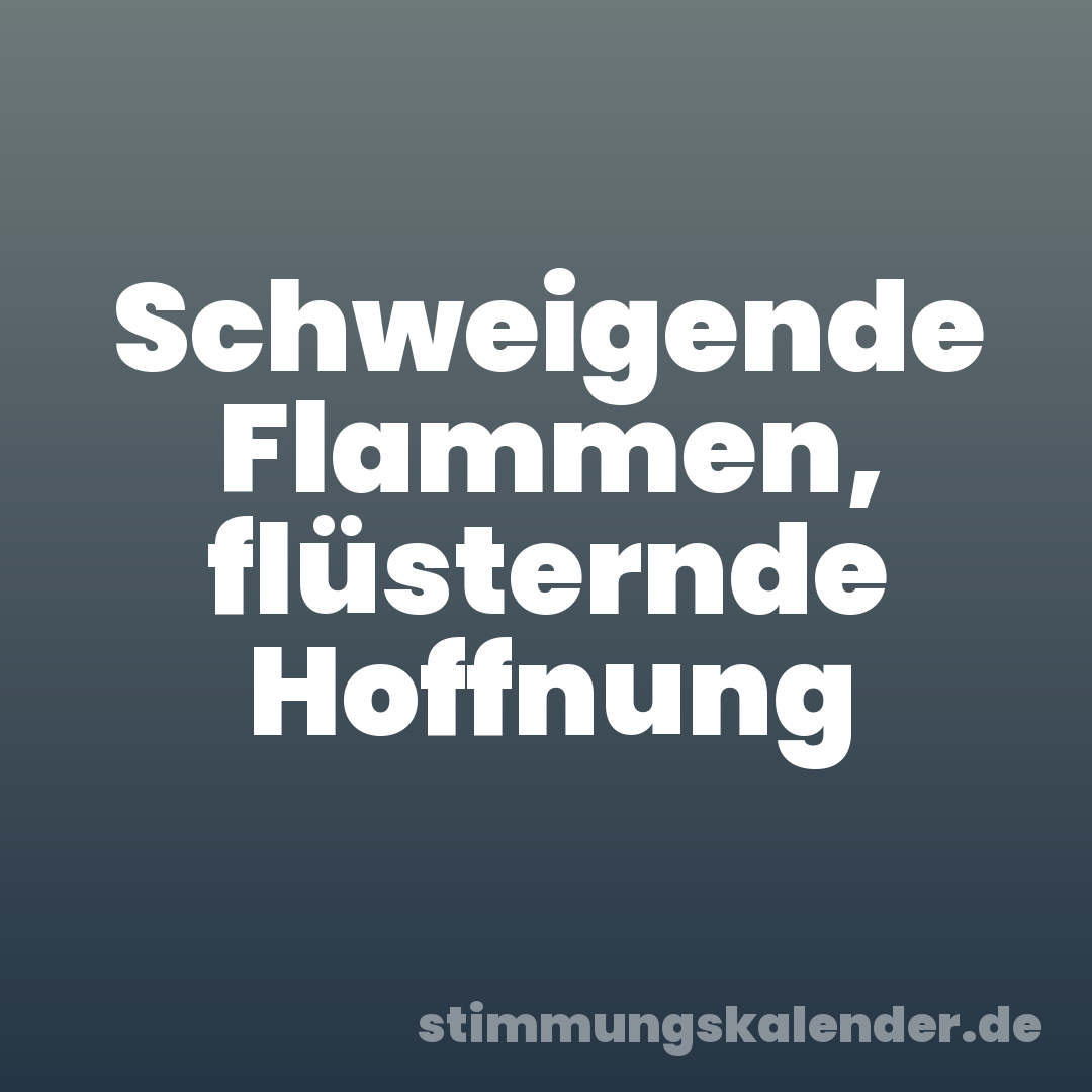 Schweigende Flammen, flüsternde Hoffnung