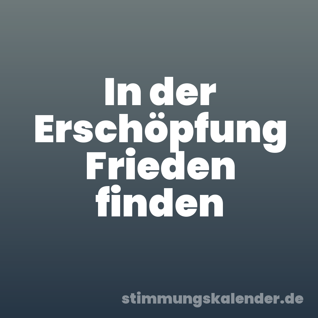 In der Erschöpfung Frieden finden