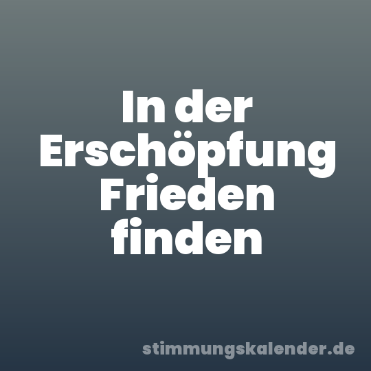In der Erschöpfung Frieden finden