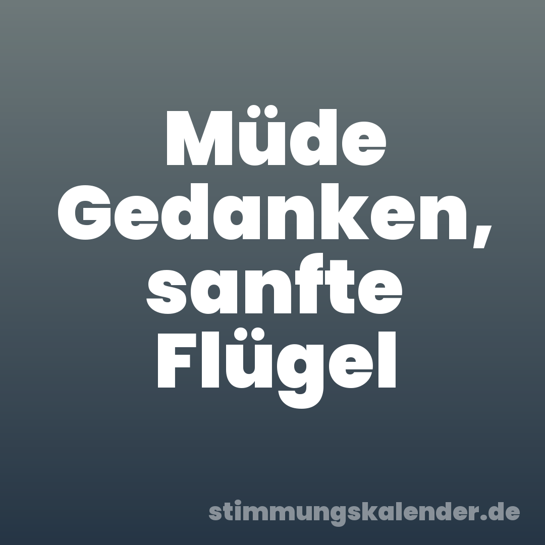 Müde Gedanken, sanfte Flügel