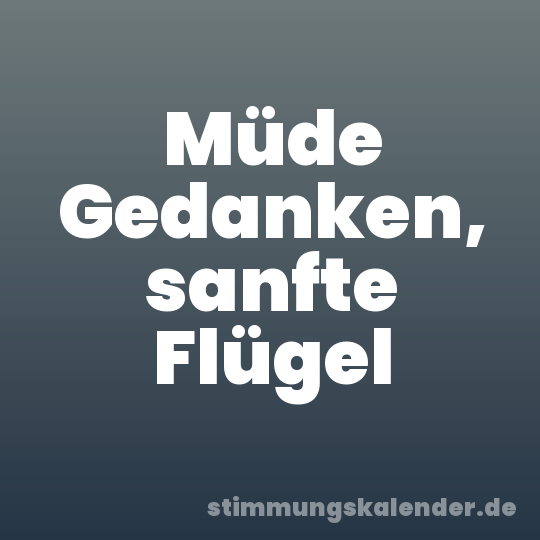 Müde Gedanken, sanfte Flügel