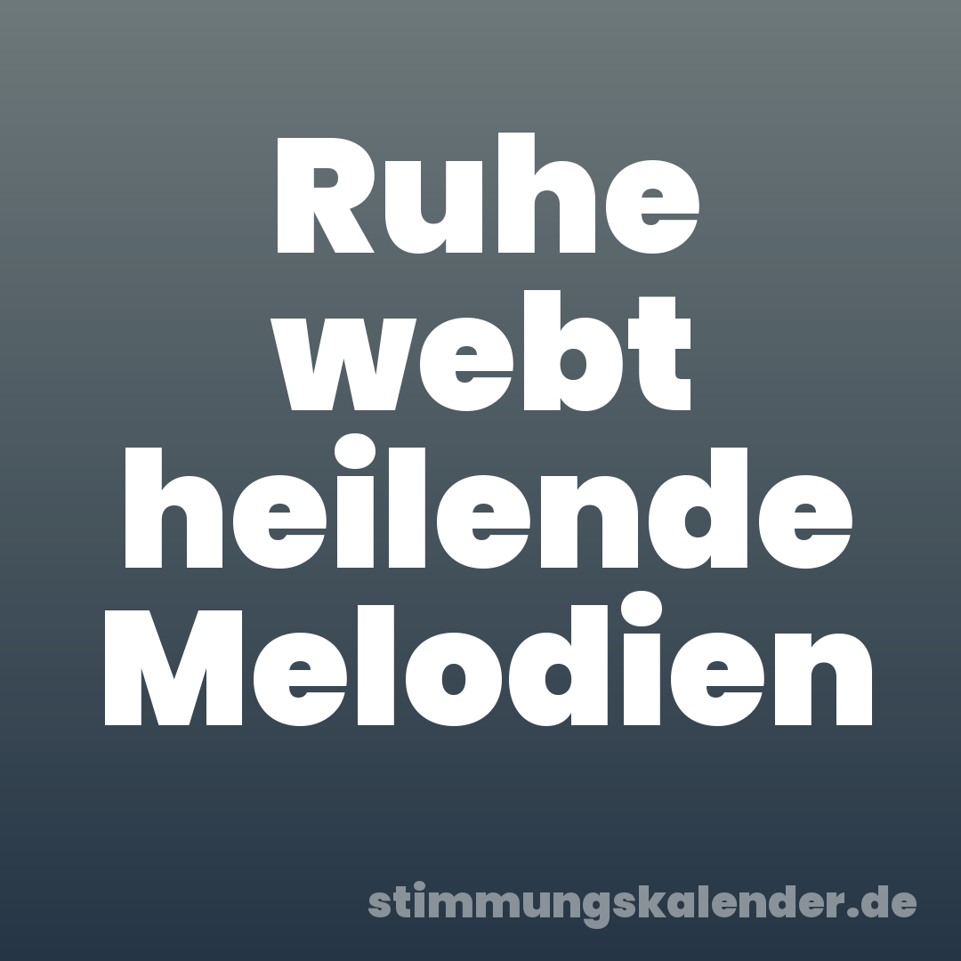 Ruhe webt heilende Melodien