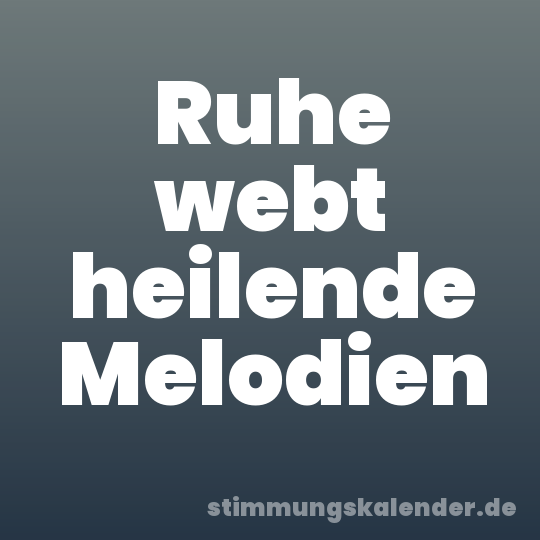 Ruhe webt heilende Melodien