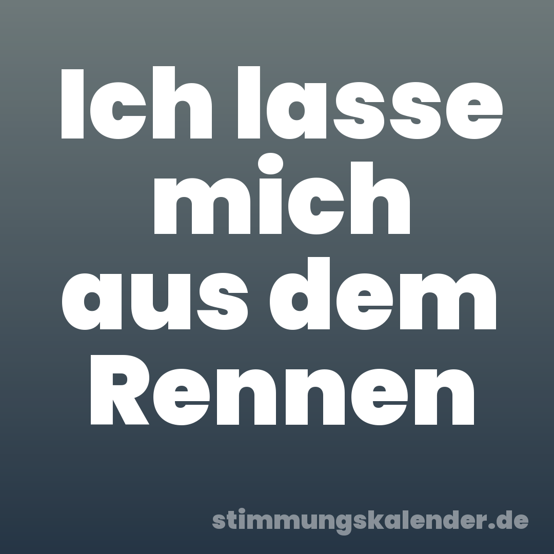 Ich lasse mich aus dem Rennen