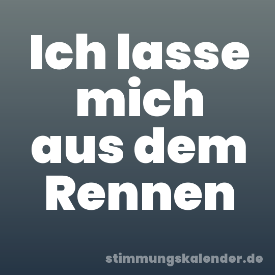 Ich lasse mich aus dem Rennen