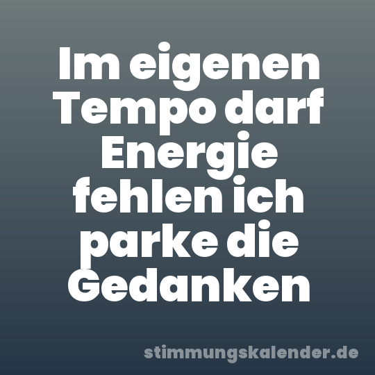 Im eigenen Tempo darf Energie fehlen ich parke die Gedanken