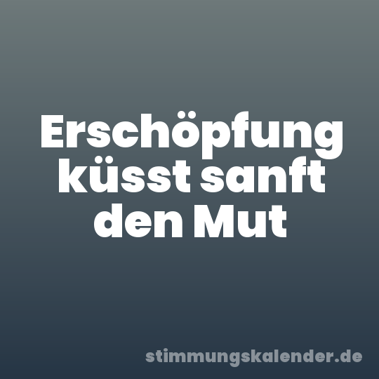 Erschöpfung küsst sanft den Mut