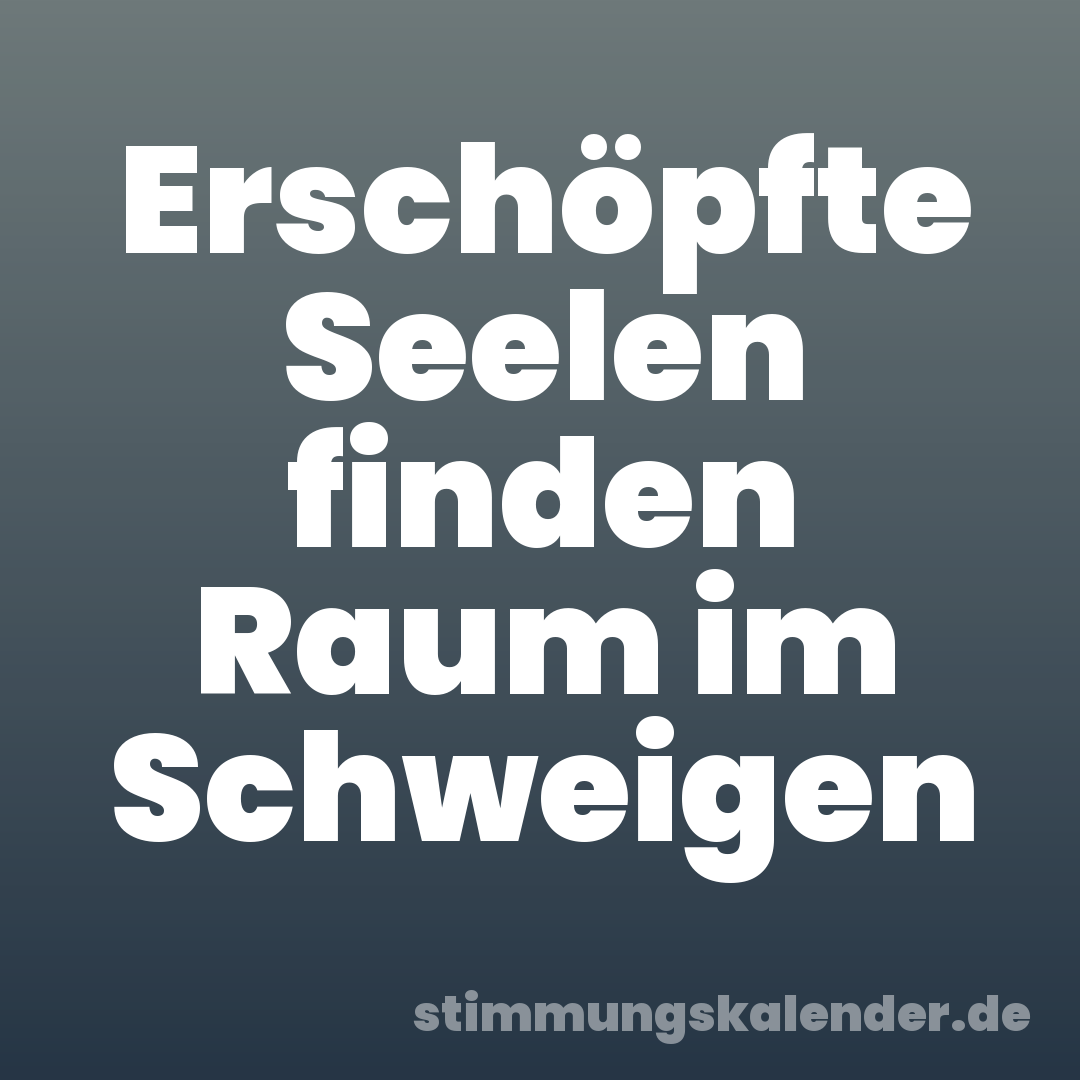 Erschöpfte Seelen finden Raum im Schweigen