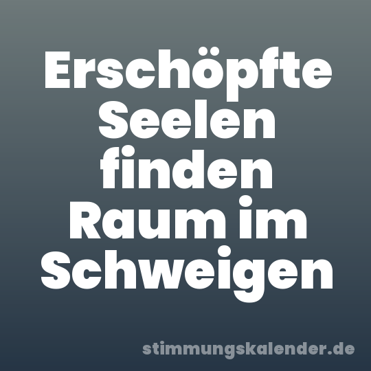 Erschöpfte Seelen finden Raum im Schweigen