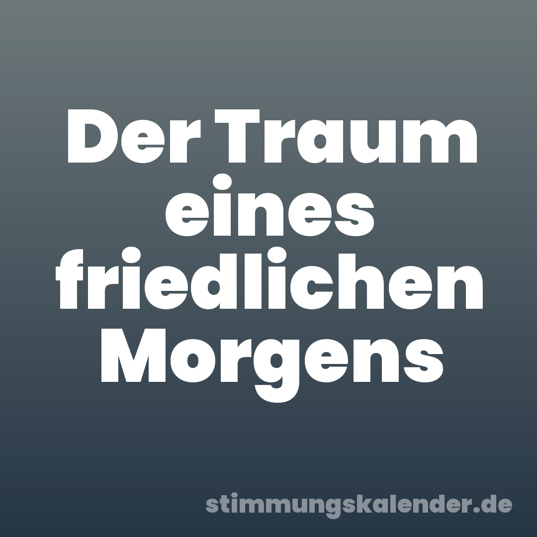 Der Traum eines friedlichen Morgens
