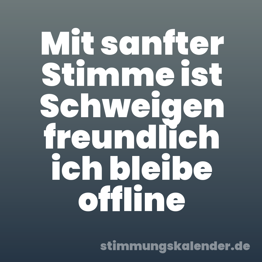 Mit sanfter Stimme ist Schweigen freundlich ich bleibe offline
