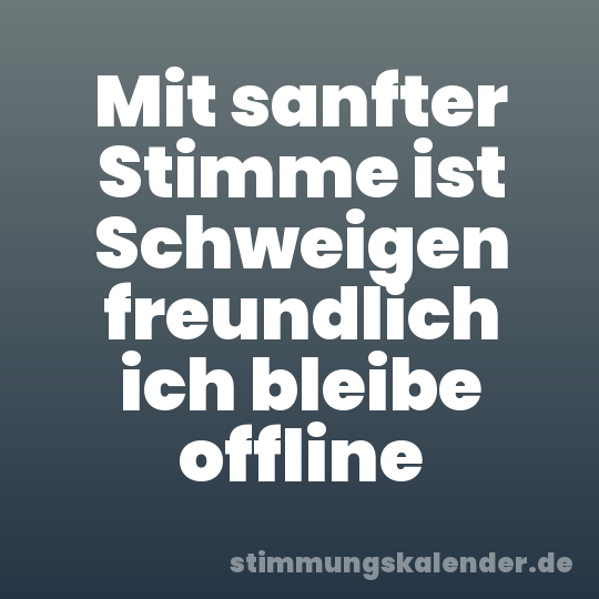 Mit sanfter Stimme ist Schweigen freundlich ich bleibe offline