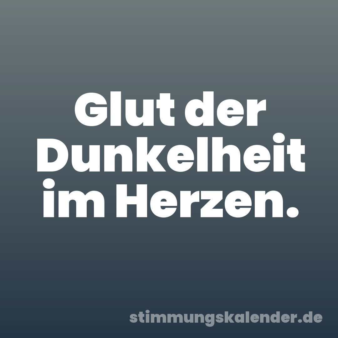 Glut der Dunkelheit im Herzen.