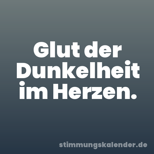 Glut der Dunkelheit im Herzen.
