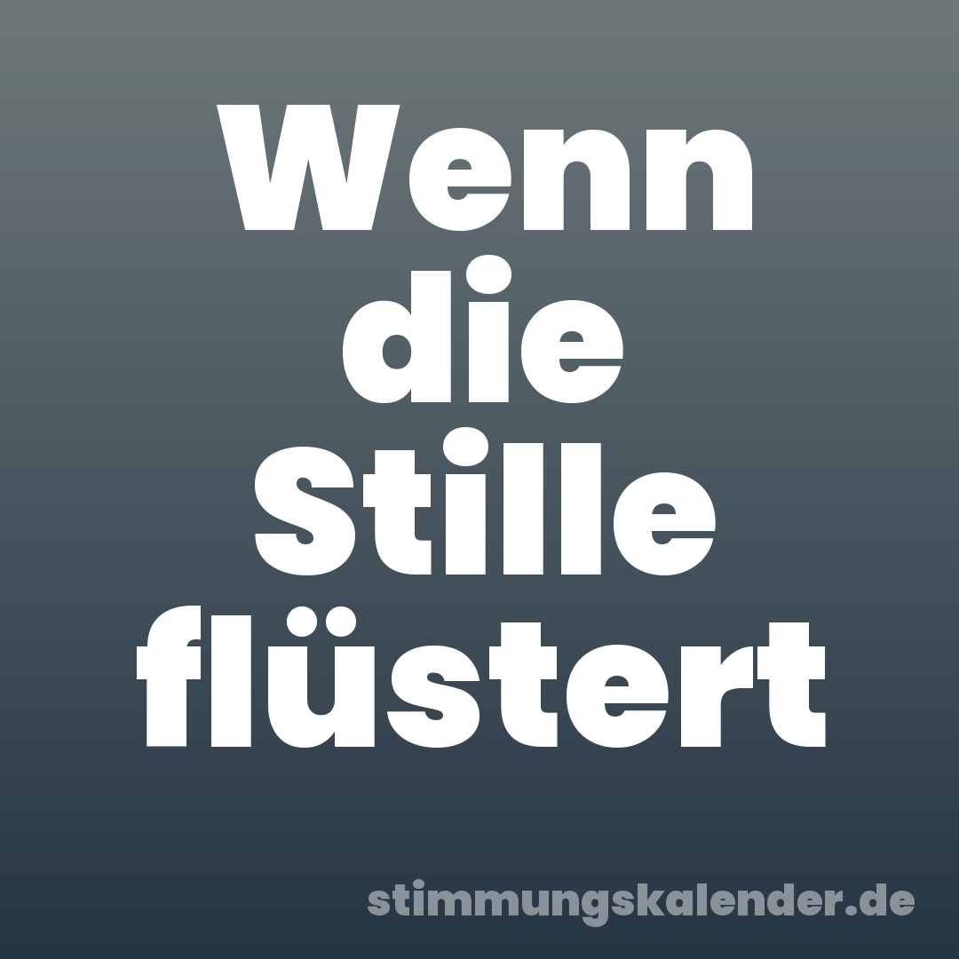 Wenn die Stille flüstert