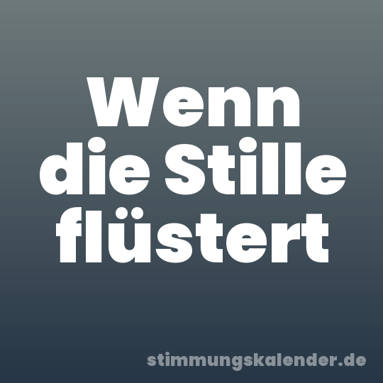 Wenn die Stille flüstert