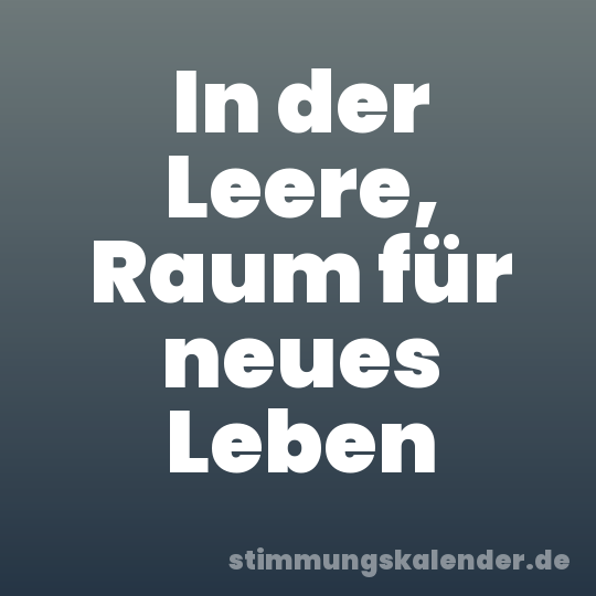 In der Leere, Raum für neues Leben